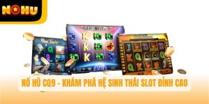 Nổ Hũ CQ9 – Khám Phá Hệ Sinh Thái Slot Đỉnh Cao Tại Nohu